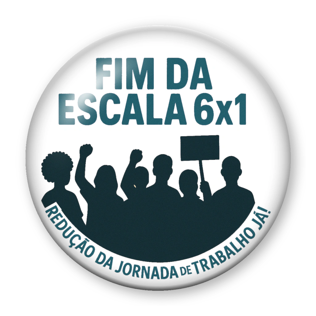 Broche Fim da Escala 6x1 — Redução da Jornada