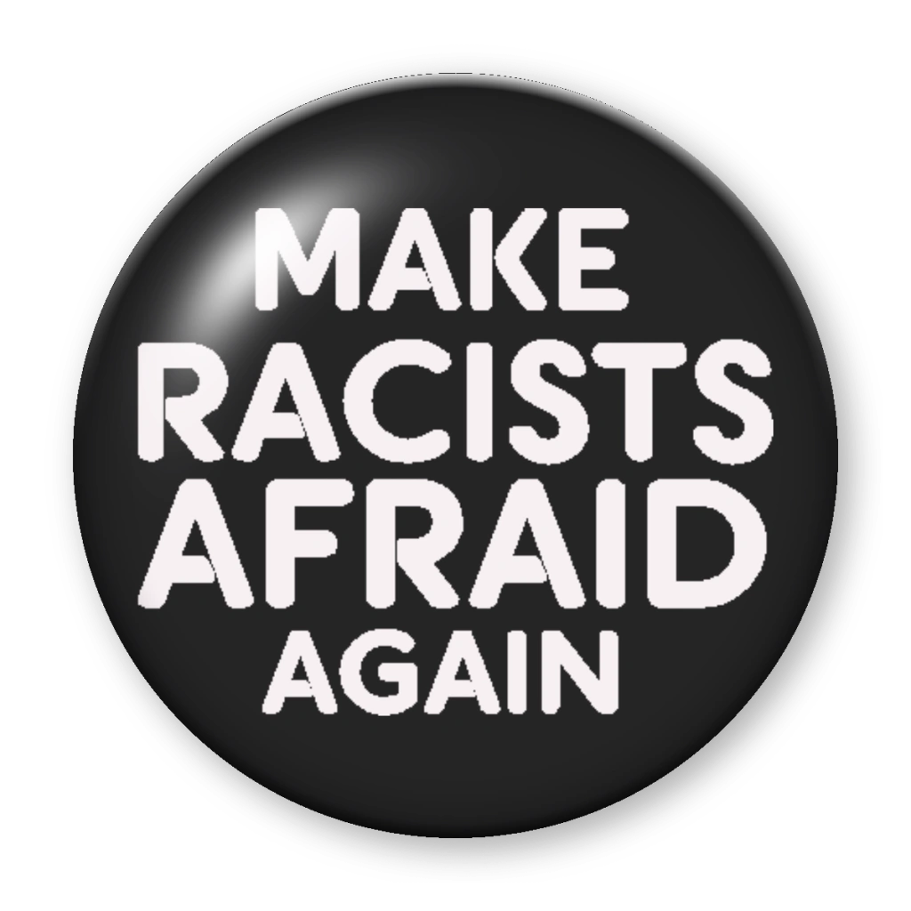 Broche Make Racists Afraid Again