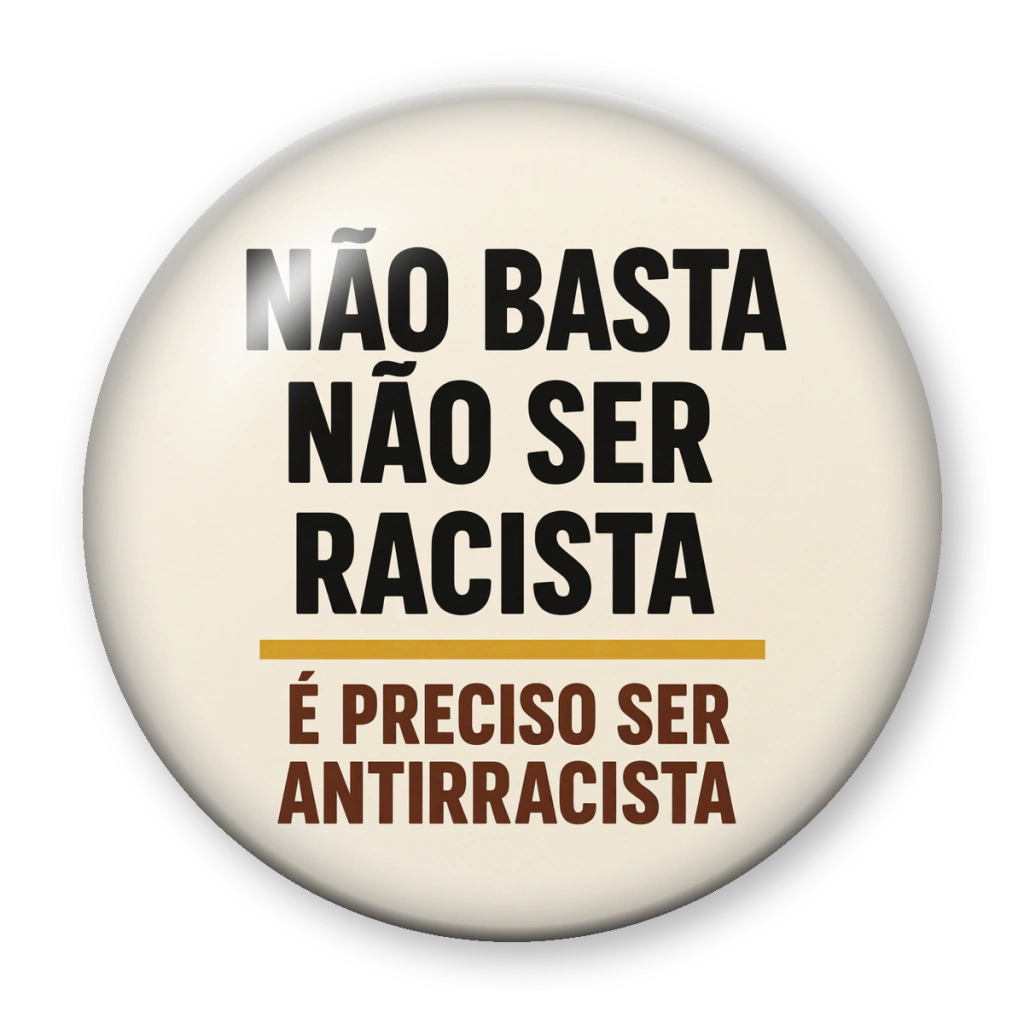 Broche Não Basta Não Ser Racista